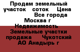 Продам земельный участок 7 соток. › Цена ­ 1 200 000 - Все города, Москва г. Недвижимость » Земельные участки продажа   . Чукотский АО,Анадырь г.